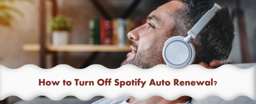 How to Turn Off Spotify Auto Renewal?